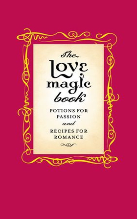 The Love Magic Book - Potions for Passion and Recipes for Romance (ebok) av Ukjent