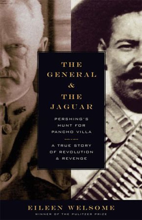 The General and the Jaguar - Pershing's Hunt for Pancho Villa: A True Story of Revolution and Revenge (ebok) av Eileen Welsome