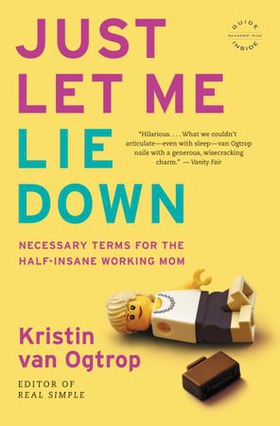 Just Let Me Lie Down - Necessary Terms for the Half-Insane Working Mom (ebok) av Kristin van Ogtrop