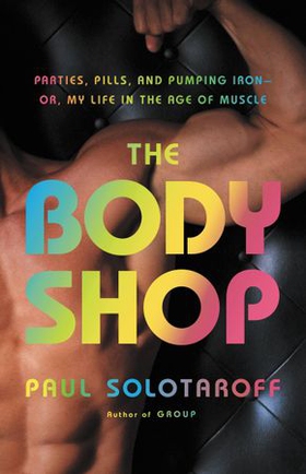 The Body Shop - Parties, Pills, and Pumping Iron -- Or, My Life in the Age of Muscle (ebok) av Paul Solotaroff