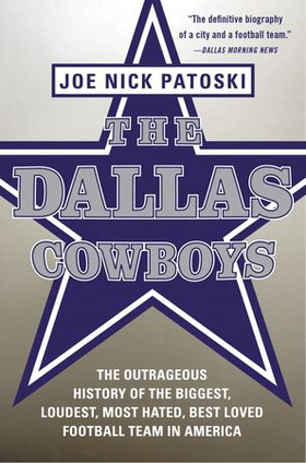 The Dallas Cowboys - The Outrageous History of the Biggest, Loudest, Most Hated, Best Loved Football Team in America (ebok) av Joe Nick Patoski