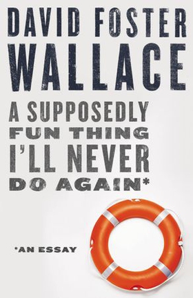 A Supposedly Fun Thing I'll Never Do Again: An Essay (Digital Original) (ebok) av David Foster Wallace