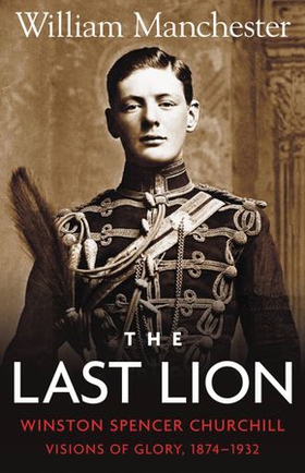 The Last Lion: Volume 1 - Winston Churchill: Visions of Glory, 1874 - 1932 (ebok) av William Manchester