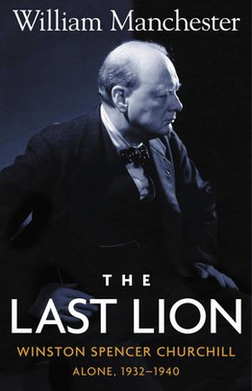 The Last Lion: Volume 2 - Winston Spencer Churchill: Alone, 1932-1940 (ebok) av William Manchester