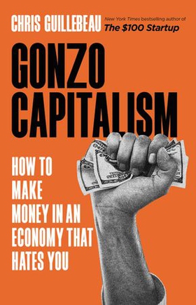 Gonzo Capitalism - How to Make Money in An Economy That Hates You (ebok) av Chris Guillebeau