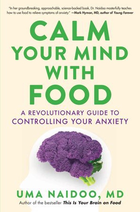 Calm Your Mind with Food - A Revolutionary Guide to Controlling Your Anxiety (ebok) av Uma Naidoo