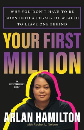 Your First Million - Why You Don't Have to Be Born into a Legacy of Wealth to Leave One Behind (ebok) av Arlan Hamilton