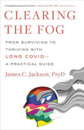 Clearing the Fog - From Surviving to Thriving with Long Covid-A Practical Guide (ebok) av James C. Jackson