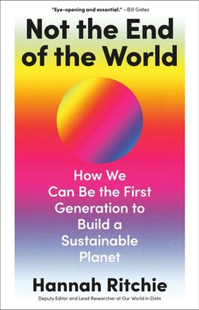 Not the End of the World - How We Can Be the First Generation to Build a Sustainable Planet (ebok) av Hannah Ritchie