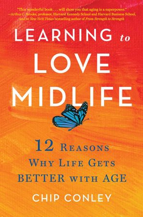 Learning to Love Midlife - 12 Reasons Why Life Gets Better with Age (ebok) av Chip Conley