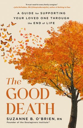 The Good Death - A Guide for Supporting Your Loved One through the End of Life (ebok) av Suzanne B. O’Brien