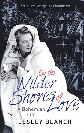 On the Wilder Shores of Love - A Bohemian Life (ebok) av Lesley Blanch