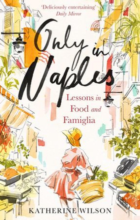 Only in Naples - Lessons in Food and Famiglia from My Italian Mother-in-Law (ebok) av Katherine Wilson