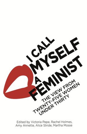 I Call Myself A Feminist - The View from Twenty-Five Women Under Thirty (ebok) av Victoria Pepe