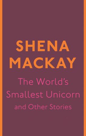 The World's Smallest Unicorn and Other Stories