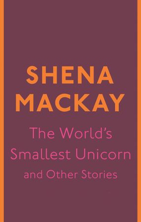 The World's Smallest Unicorn and Other Stories (ebok) av Shena Mackay