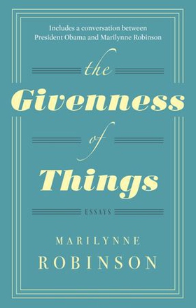 The Givenness Of Things (ebok) av Marilynne Robinson