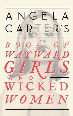 Angela Carter's Book Of Wayward Girls And Wicked Women (ebok) av Angela Carter