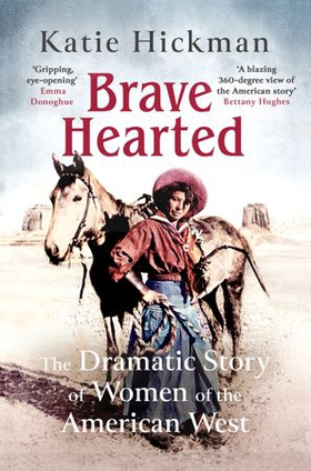 Brave Hearted - The Dramatic Story of Women of the American West (ebok) av Katie Hickman
