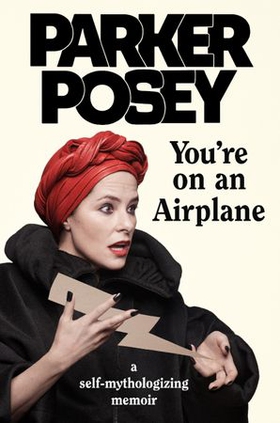 You're on an Airplane - A Self-Mythologizing Memoir (ebok) av Parker Posey