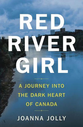 Red River Girl - A Journey into the Dark Heart of Canada - The International Bestseller (ebok) av Joanna Jolly
