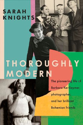 Thoroughly Modern - The pioneering life of Barbara Ker-Seymer, photographer, and her brilliant Bohemian friends (ebok) av Sarah Knights