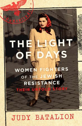 The Light of Days - Women Fighters of the Jewish Resistance - A New York Times Bestseller (ebok) av Judy Batalion