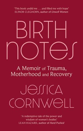 Birth Notes - A Memoir of Trauma, Motherhood and Recovery (ebok) av Jessica Cornwell