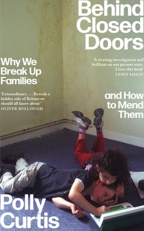 Behind Closed Doors: SHORTLISTED FOR THE ORWELL PRIZE FOR POLITICAL WRITING - Why We Break Up Families - and How to Mend Them (ebok) av Polly Curtis