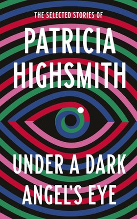 Under a Dark Angel's Eye - The Selected Stories of Patricia Highsmith (ebok) av Patricia Highsmith