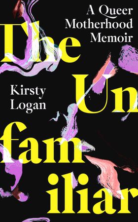 The Unfamiliar - A Queer Motherhood Memoir (ebok) av Kirsty Logan