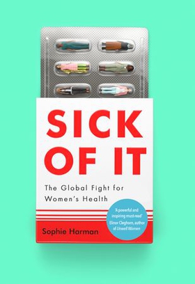 Sick of It - The Global Fight for Women's Health - 'Powerful and inspiring' Elinor Cleghorn, author of Unwell Women (ebok) av Sophie Harman