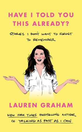 Have I Told You This Already? - Stories I Don't Want to Forget to Remember - the New York Times bestseller from the Gilmore Girls star (ebok) av Ukjent