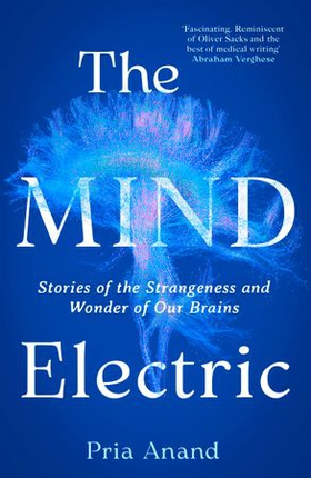 The Mind Electric - Stories of the Strangeness and Wonder of Our Brains (ebok) av Pria Anand