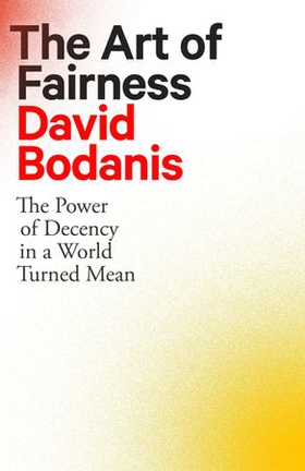 The Art of Fairness - The Power of Decency in a World Turned Mean (ebok) av David Bodanis