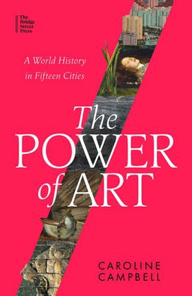 The Power of Art - A World History in Fifteen Cities (ebok) av Caroline Campbell