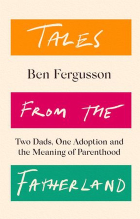 Tales from the Fatherland - Two Dads, One Adoption and the Meaning of Parenthood (ebok) av Ben Fergusson