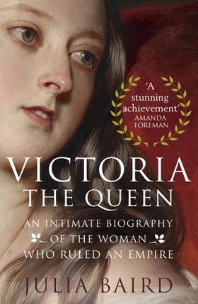 Victoria: The Queen - An Intimate Biography of the Woman who Ruled an Empire (ebok) av Julia Baird