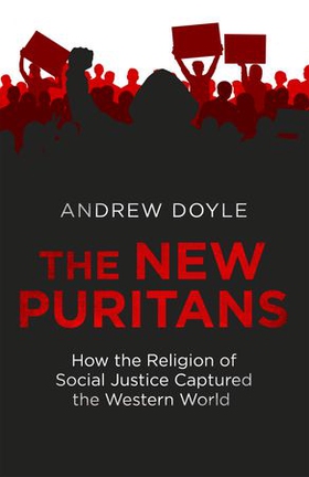 The New Puritans - How the Religion of Social Justice Captured the Western World (ebok) av Andrew Doyle