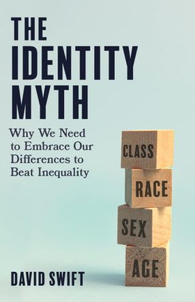 The Identity Myth - Why We Need to Embrace Our Differences to Beat Inequality (ebok) av David Swift