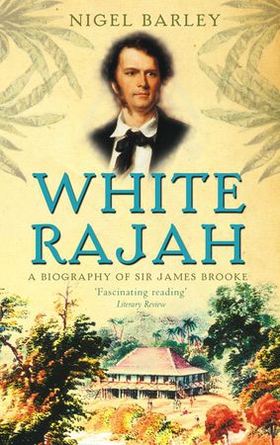 White Rajah - A Biography of Sir James Brooke (ebok) av Nigel Barley