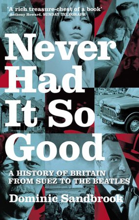 Never Had It So Good - A History of Britain from Suez to the Beatles (ebok) av Dominic Sandbrook