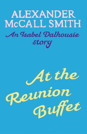 At the Reunion Buffet - An Isabel Dalhousie story (ebok) av Alexander McCall Smith