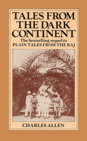 Tales From the Dark Continent - Images of British Colonial Africa in the Twentieth Century (ebok) av Charles Allen