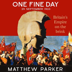 One Fine Day - Britain's Empire on the Brink (lydbok) av Matthew Parker