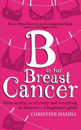 B is for Breast Cancer - From anxiety to recovery and everything in between - a beginner's guide (ebok) av Christine Hamill