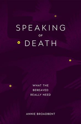 Speaking of Death - What the Bereaved Really Need (ebok) av Annie Broadbent