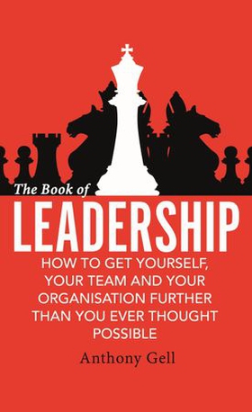 The Book of Leadership - How to Get Yourself, Your Team and Your Organisation Further Than You Ever Thought Possible (ebok) av Anthony Gell