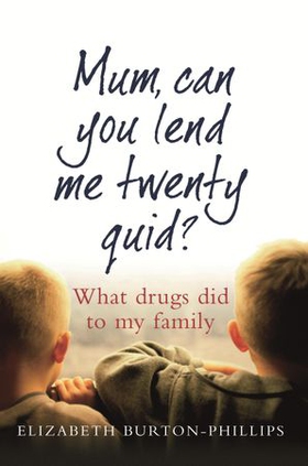 Mum, Can You Lend Me Twenty Quid? - What drugs did to my family (ebok) av Elizabeth Burton-Phillips