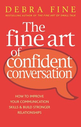 The Fine Art Of Confident Conversation - How to improve your communication skills and build stronger relationships (ebok) av Debra Fine